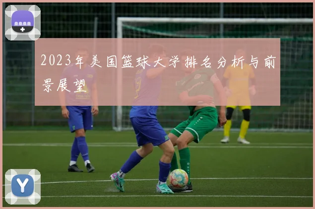 2023年美国篮球大学排名分析与前景展望