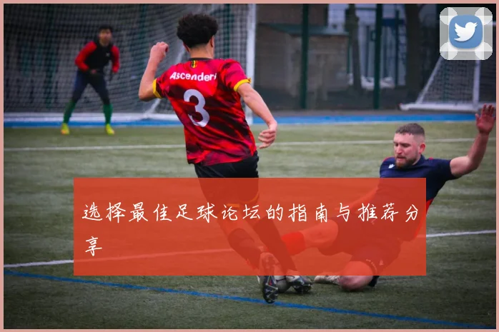 选择最佳足球论坛的指南与推荐分享